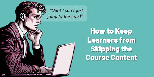 Three Ways to Deal with Learners Who Skip the Content & Go to the Quiz